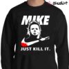 2021 Mike Just Kill It Michael Myers Horror Halloween Party Fan Lover Christmas Sweater Shirt