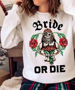 Bride or Die Wedding Shirt Sweater shirt