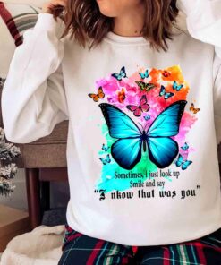 Butterfly Sometimes I Just Look Up Smile and Say I Know That Was You Ladies Shirt Sweater shirt