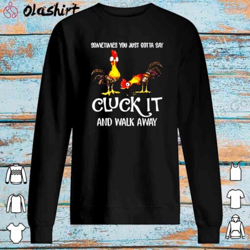 Chicken Cluck It And Walk Away Shirt Sweater Shirt