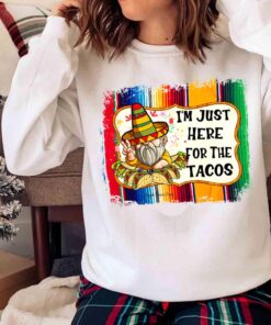 Cinco de Mayo Im just here for the tacos shirt Sweater shirt