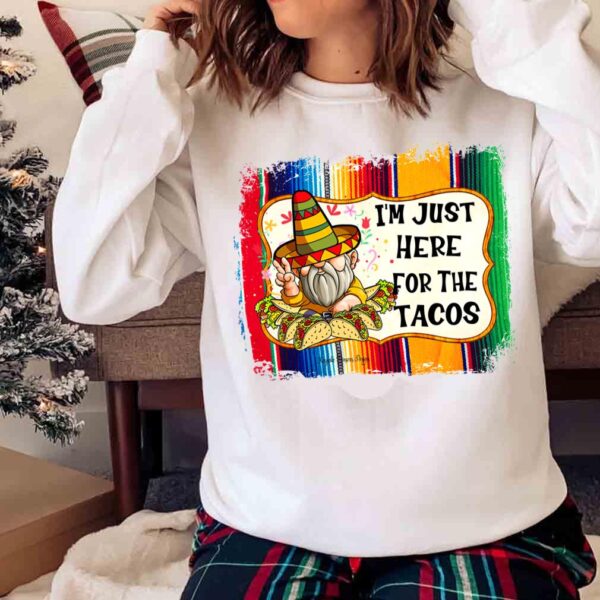 Cinco De Mayo Im Just Here For The Tacos Shirt Sweater Shirt