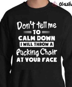 Dont tell me to calm down Sweater Shirt