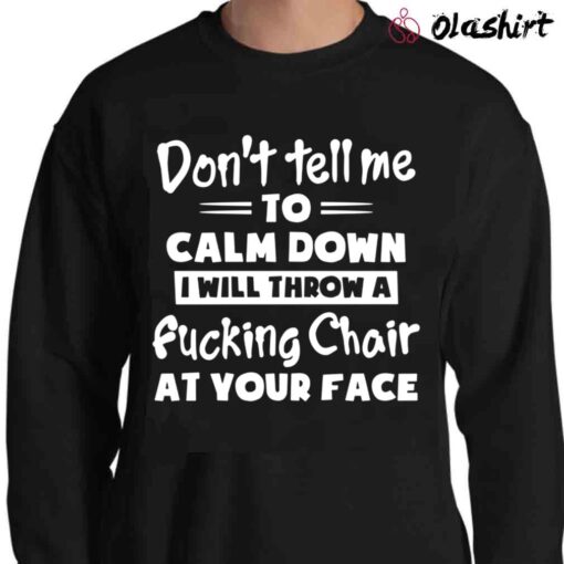 Dont Tell Me To Calm Down Sweater Shirt