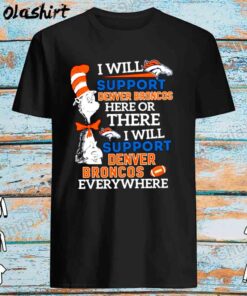 Dr Seuss I Will Support Denver Broncos Here Or There I Will Support De Best Sale