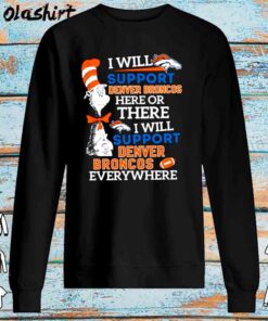 Dr Seuss I Will Support Denver Broncos Here Or There I Will Support De Sweater Shirt