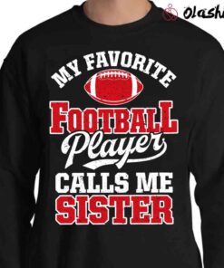 Football Player Sister Shirt my favorite football player calls me sister Sweater Shirt