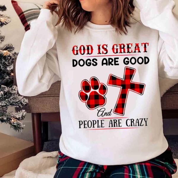 God Is Great Dogs Are Good And People Are Crazy Buffalo Plaid Shirt Sweater shirt