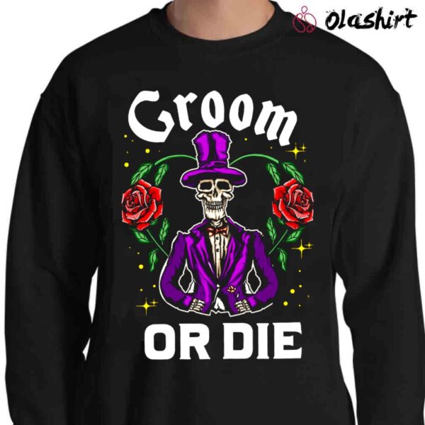 Groom or Die Shirt Sweater Shirt