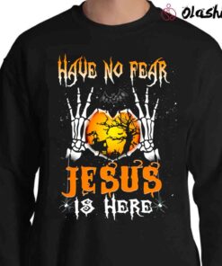 Have No Fear Jesus Is Here T Shirt Halloween Christs Shirt Sweater Shirt