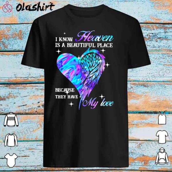 Heart and wings I know heaven is a beautiful place because they have my love shirt