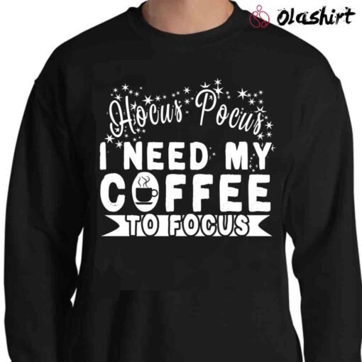 Hocus Pocus I Need My Coffee To Focus T shirt Halloween Spooky Sweater Shirt