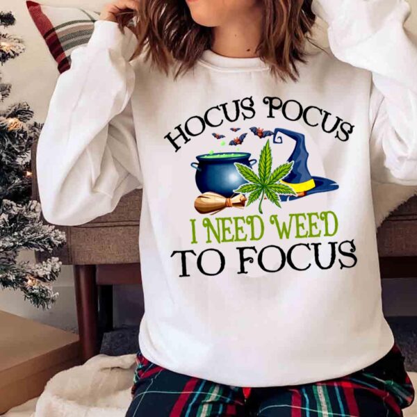 Hocus Pocus I Need Weed to Focus Shirt Halloween Hocus Pocus Shirt Sweater shirt