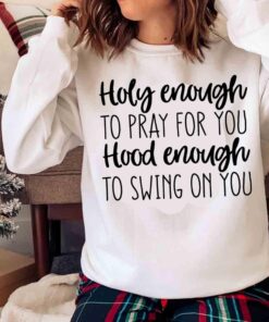 Holy Enough to Pray for You Hood Enough to Swing on You Funny Christian shirt Sweater shirt