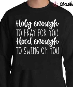 Holy Enough to Pray for You Hood Enough to Swing on You Svg Funny Christian Shirt Sweater Shirt