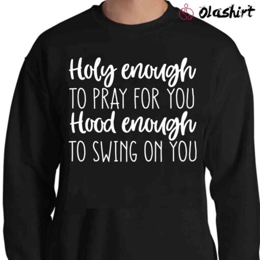 Holy Enough to Pray for You Hood Enough to Swing on You Svg Funny Christian Shirt Sweater Shirt