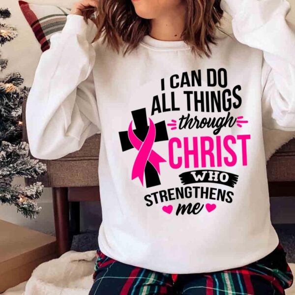 I Can Do All Things Through Christ Breast Cancer Shirt Sweater Shirt