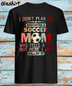 I Didnt Plan On Becoming A Soccer Mom shirt Best Sale