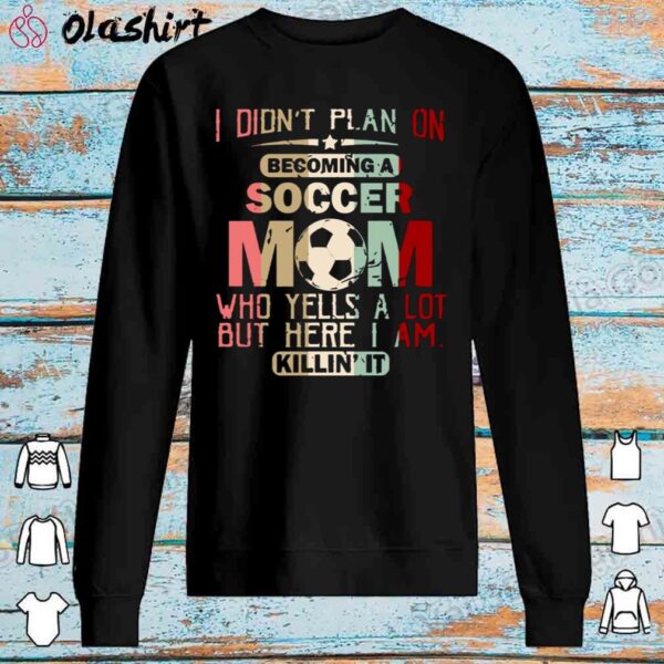 I Didnt Plan On Becoming A Soccer Mom Shirt