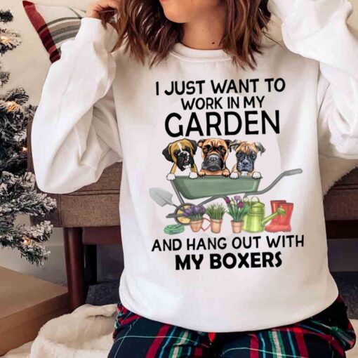I Just Want To Work In My Garden And Hang Out With My Boxers Sweater shirt