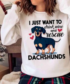 I Just Want to Drink Wine and Rescue Dachshunds shirt Sweater shirt