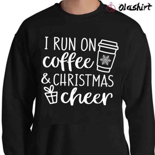 I Run on Coffee and Christmas Cheer shirt Funny Christmas Sweater Shirt
