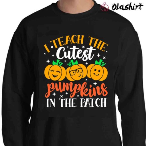 I Teach The Cutest Pumpkins In The Patch Shirt, Thanksgiving Teacher Sweater Shirt
