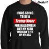I Was Going To Be A Trump Voter For Halloween But My Head Wouldnt Fit Up My Ass Happy Halloween shirt Sweater Shirt