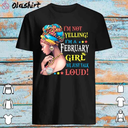 Im Not Yelling Im A February Girl shirt Best Sale