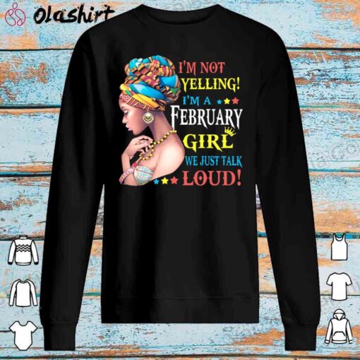 Im Not Yelling Im A February Girl shirt Sweater Shirt