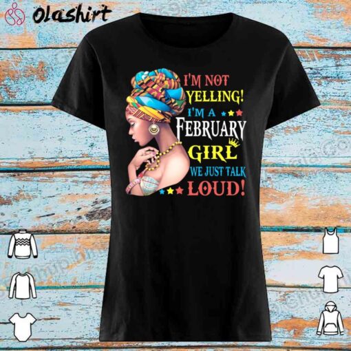 Im Not Yelling Im A February Girl shirt Womens Shirt
