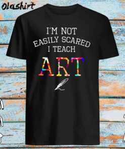 Im not easily scared I teach art shirt Best Sale