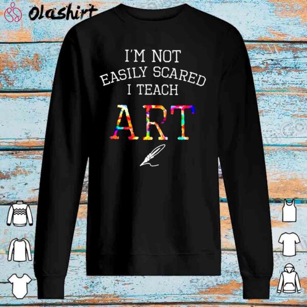 I’m not easily scared I teach art shirt