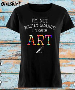 Im not easily scared I teach art shirt Womens Shirt