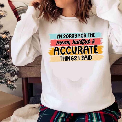 Im sorry for the mean things I said funny shirt Sweater shirt