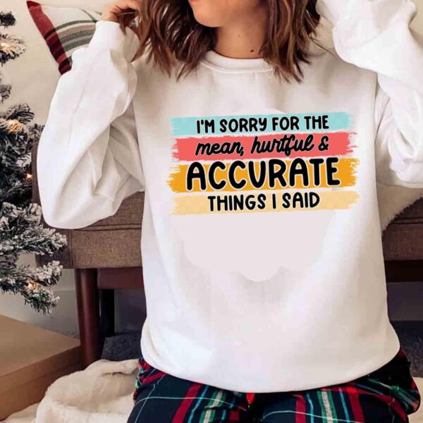 Im Sorry For The Mean Things I Said Funny Shirt Sweater Shirt