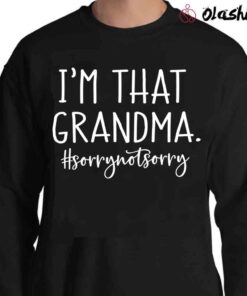 Im that Grandma Sorry Not Sorry Grandma Life Shirt Funny Quote Sweater Shirt