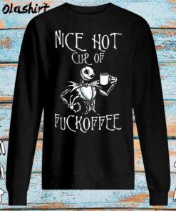 Jack Skellington Nice Hot Cup Of Fuckoffee shirt Sweater Shirt