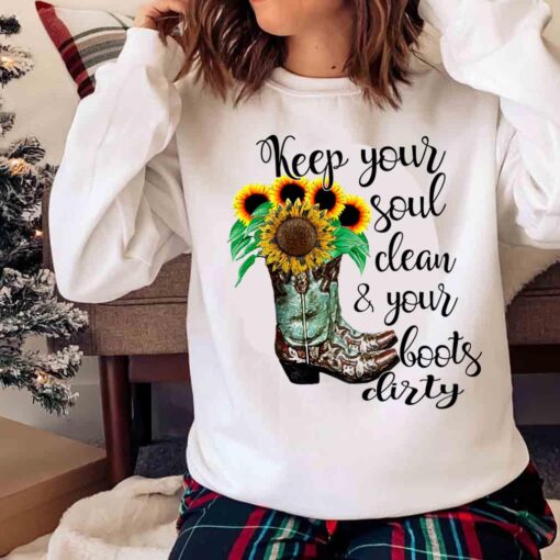 Keep Your Soul Clean Your Boots Dirty shirt Sweater shirt