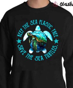 Keep the Sea Plastic Free Save the Sea Turtles shirt Sweater Shirt