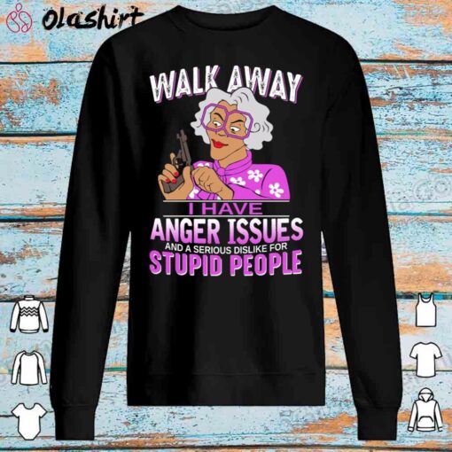 Madea Walk Away I Have Anger Issues shirt Sweater Shirt