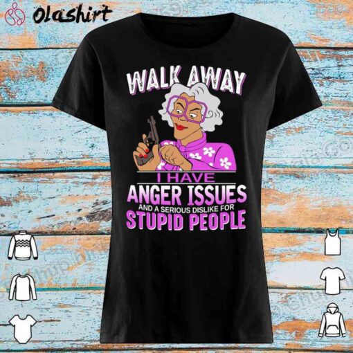 Madea Walk Away I Have Anger Issues shirt Womens Shirt 1