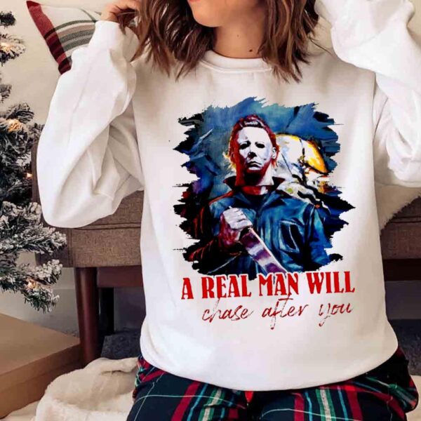 Michael Myers A Real Man Will Chase After You Funny Halloween Shirt Sweater shirt
