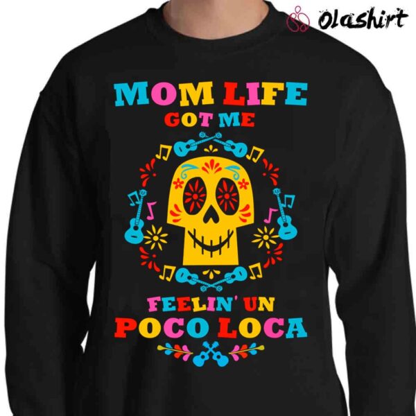 Mom Life Got Me Feelin Un Poco Loca Shirt Funny Mom T shirt Sweater Shirt
