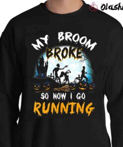 My Broom Broke So Now I Go Running Funny Zombie T-Shirt Sweater Shirt