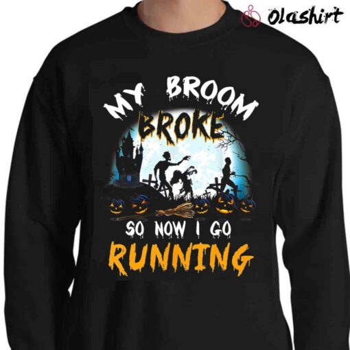 My Broom Broke So Now I Go Running Funny Zombie T-Shirt Sweater Shirt