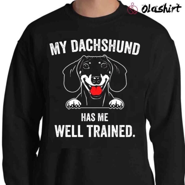 My Dachshund Has Me Well Trained shirt Sweater Shirt