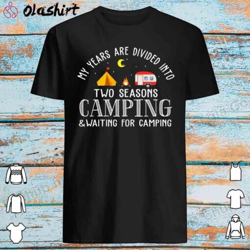 My Years Are Divided Into 2 Seasons Camping Waiting For Camping shirt Best Sale