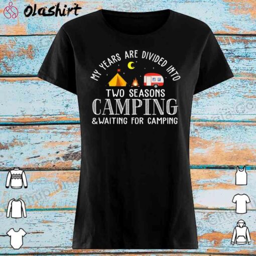 My Years Are Divided Into 2 Seasons Camping Waiting For Camping shirt Womens Shirt