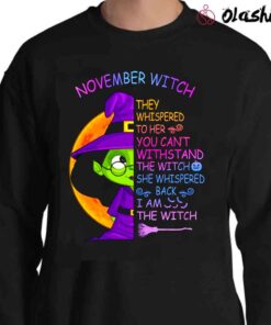 November Witch They Whispered To Her You Cant Withstand The Witch She Whispered Back Sweater Shirt